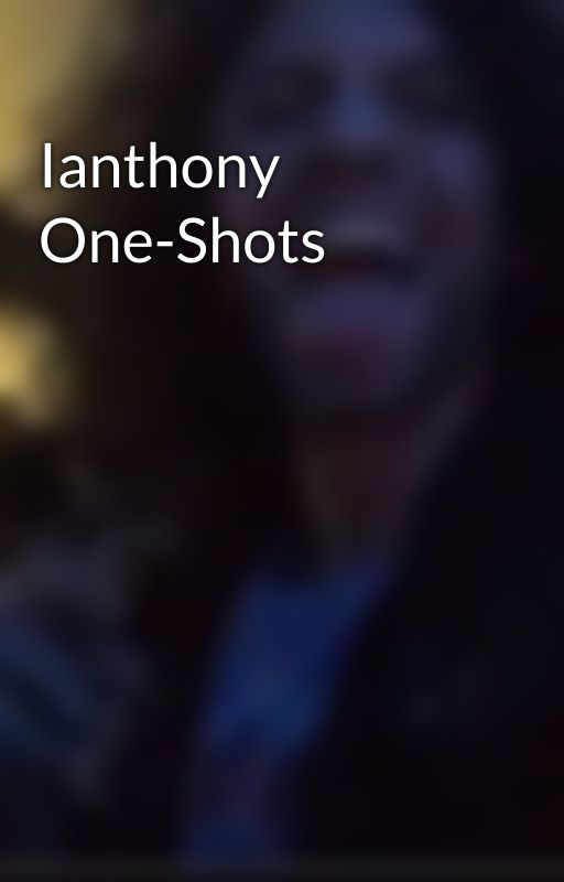 Ianthony One-Shots by tayyisgayy