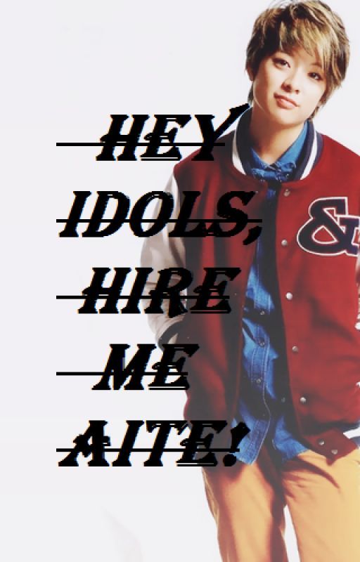 Hey Idols, Hire Me Aite! by Hashtagamberships