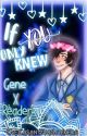 If You Only Knew  {Gene X Reader} [PDH] by TheCasanovaStalkers