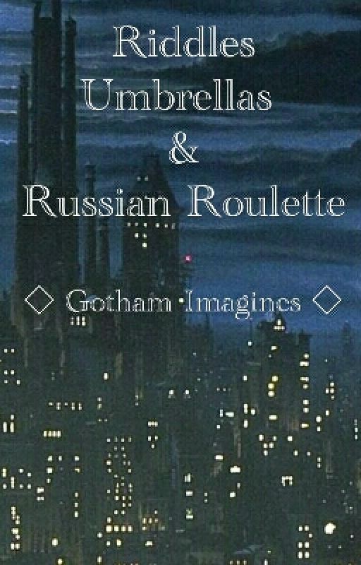 Riddles, Umbrellas, and Russian Roulette (Gotham Imagines) by AddictedToEvil