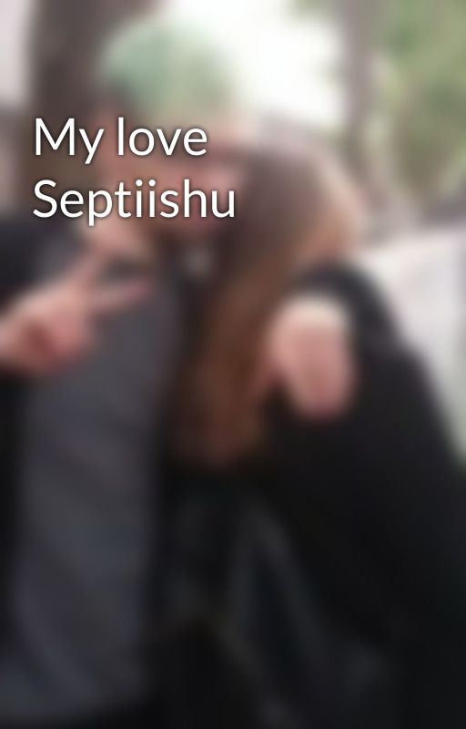 My love  Septiishu by batototo