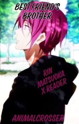 Best Friend's Brother : ||Rin Matsuoka x Reader|| cover