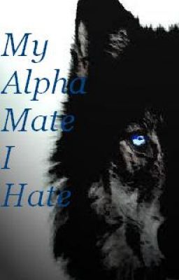 My Alpha Mate I Hate (Editing/rewriting. ) cover