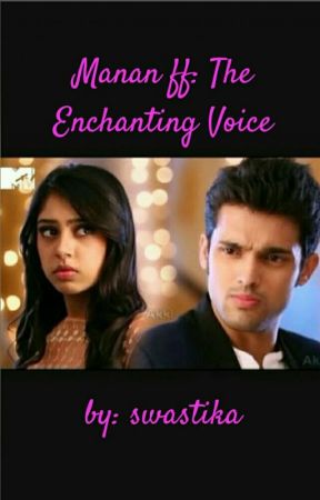 Manan ff: The Enchanting Voice (VERY SLOW UPDATES) by ssbb198237