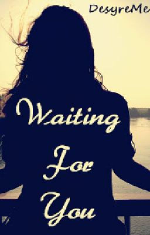 Waiting For You (Wattys 2013) by DesyreMe