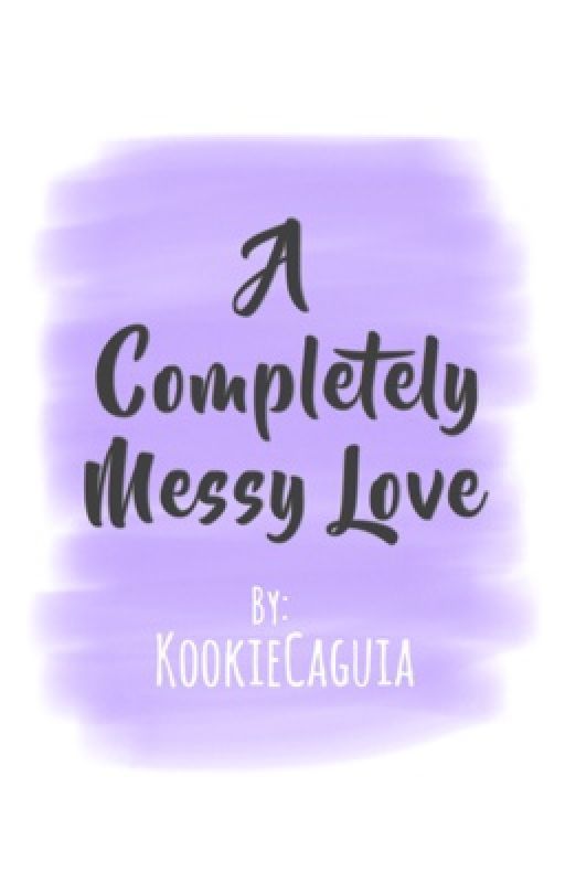 A Completely Messy Love  by KookieCaguia