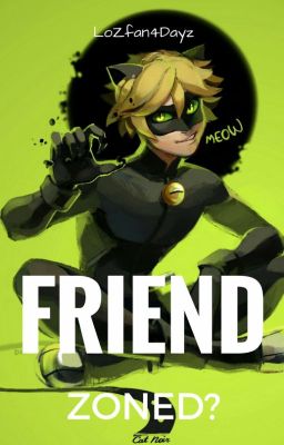 FRIEND ZONED? (Cat Noir x Reader) cover