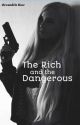 The Rich And The Dangerous by AlexandriaRoseWalker