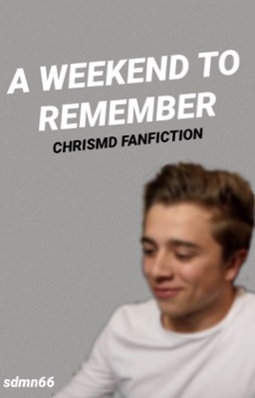 A weekend to remember//Chrismd Fanfiction  by sdmn66