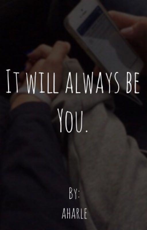 It will always be you. by aharle