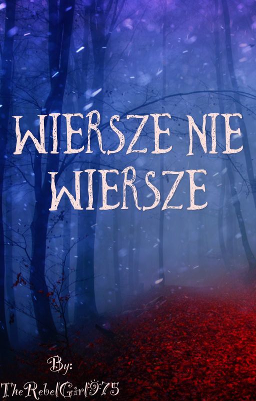 Wiersze nie wiersze - coś co tworzyłam  by TheRebelGirl975