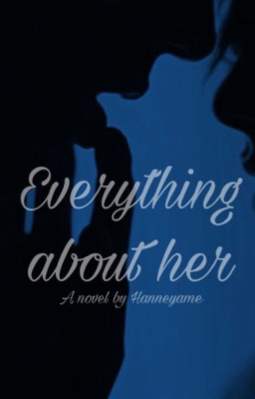 Everything About Her by hanneyame