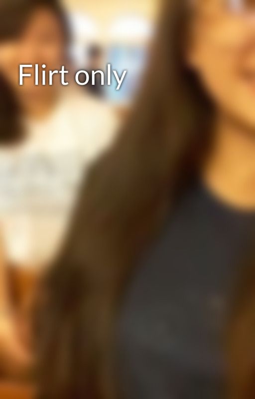 Flirt only by honey_bee_10