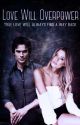 Love Will Overpower (A Damon Salvatore Love Story) by mariam_shaar