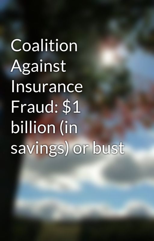 Coalition Against Insurance Fraud: $1 billion (in savings) or bust by corrinepitzer