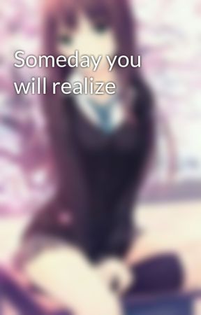 Someday you will realize by PURPLELASTQUEEN