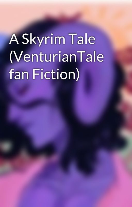 A Skyrim Tale (VenturianTale fan Fiction) by iloveVT101