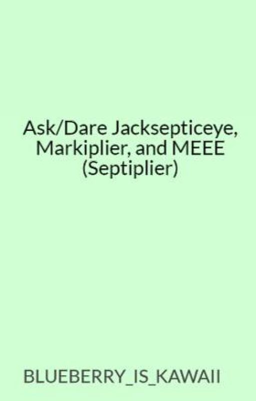 Ask/Dare Jacksepticeye, Markiplier, and MEEE (Septiplier) by BLUEBERRY_IS_KAWAII