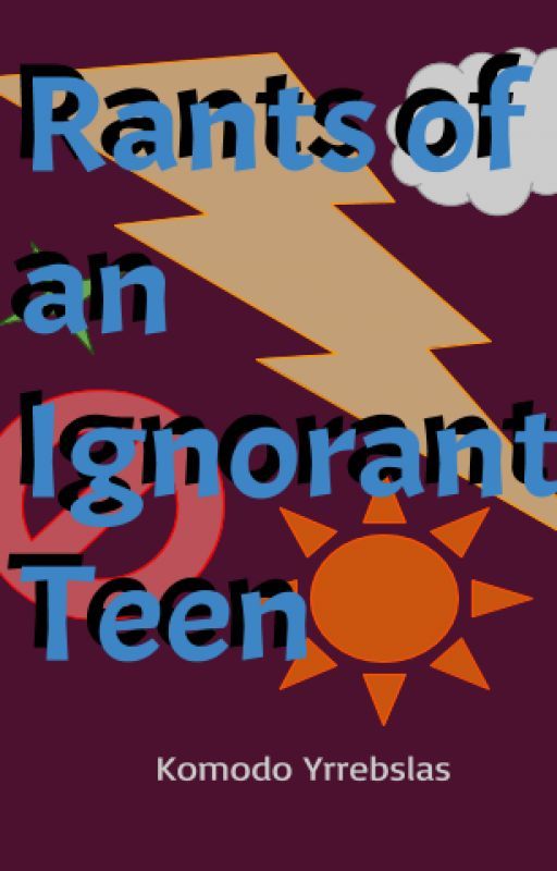 Rants of an Ignorant Teen by InfinitelyKomodo