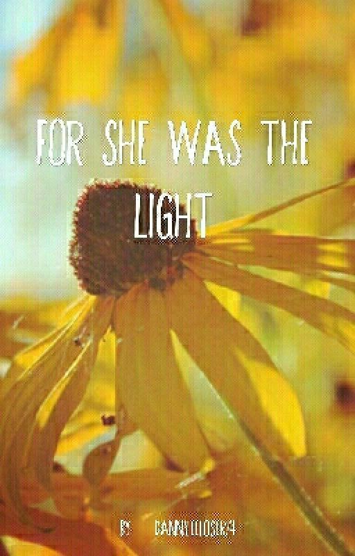 For She Was the Light by dannileeloser24