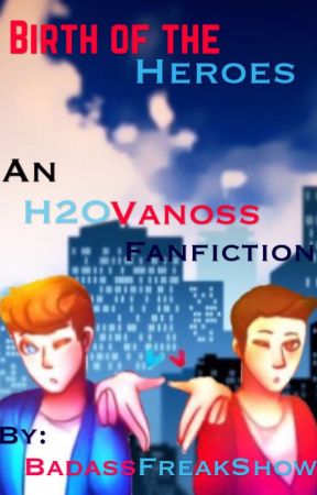 Birth of the Heroes   -H2OVanoss/Vanlirious by BadassFreakyFrow