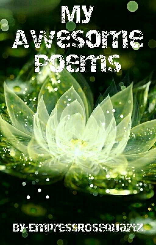 My Awesome Poems (Poetry) by WhatBloomsMustWilter