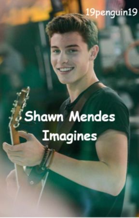 Shawn Mendes Imagines (including smut) by 19penguin19