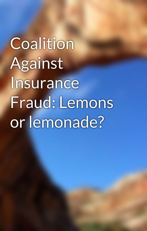 Coalition Against Insurance Fraud: Lemons or lemonade? by moreaudave