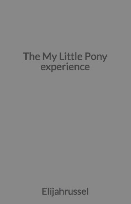 The My Little Pony experience by Elijahrussel