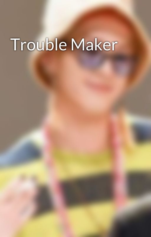 Trouble Maker by imfacttrash