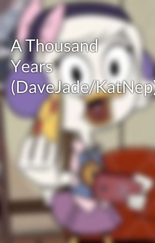 A Thousand Years (DaveJade/KatNep) by Kawaii_Song_Princess