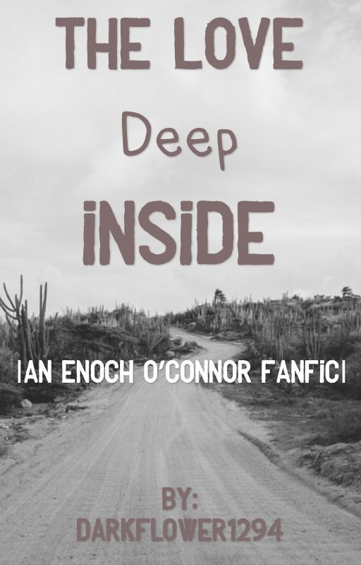 The Love Deep Inside |Enoch O'Connor Fanfic| *discontinued* by snazzycheryl