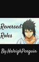 Reversed Roles(Sasuke Love Story) by HaleighPenguin