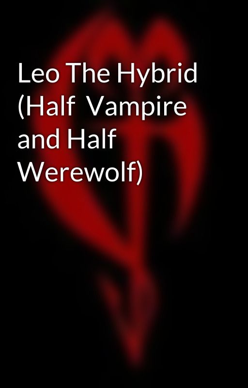 Leo The Hybrid (Half  Vampire and Half Werewolf) by Zero-Fallen-Angel