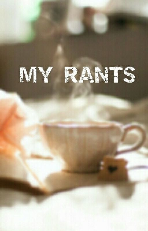 MY RANTS☕ by iamawesome86