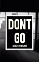 Don't Go. (1st Book)◦Janiel by ghosttownheart