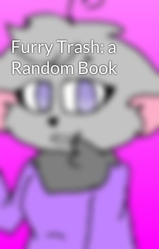 Furry Trash: a Random Book by Fluffcest