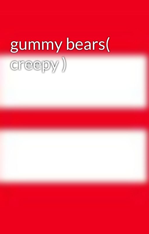 gummy bears( creepy ) by wolvers5