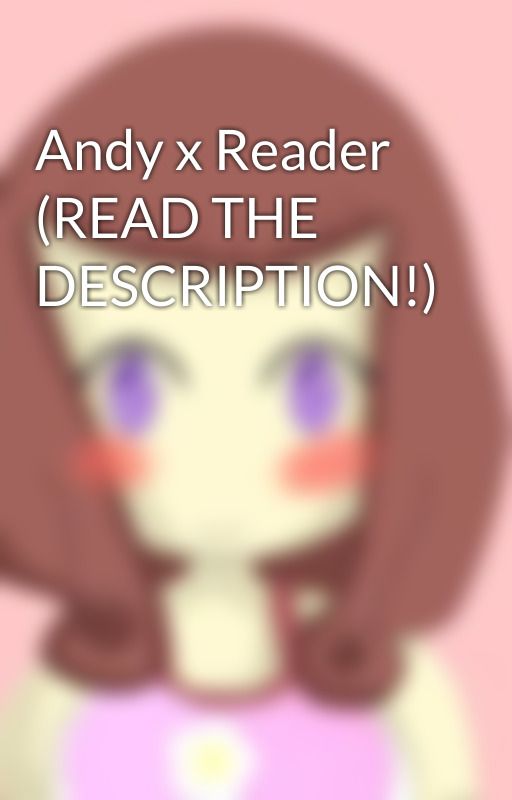 Andy x Reader (READ THE DESCRIPTION!) by tmntloverforlife