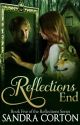 Reflections End (Book 5) Now published so sample only by SandraCorton