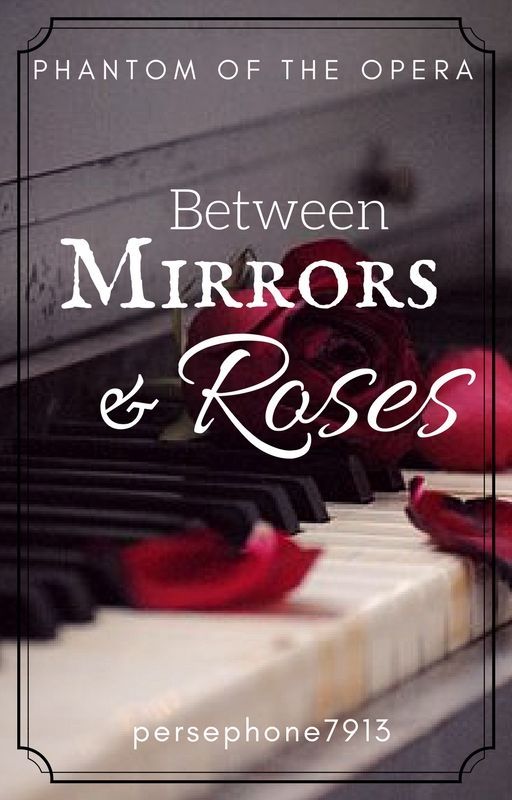 Between Mirrors and Roses (A Phantom of the Opera Fanfiction) ✓ by persephone7913