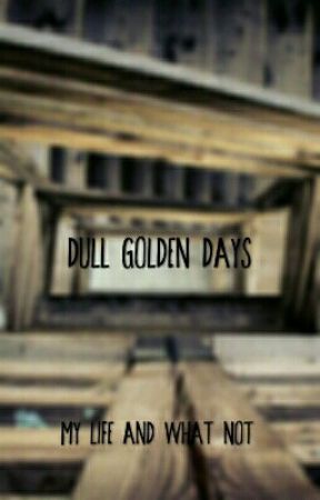 Dull golden days by sarcasticallyfromsam