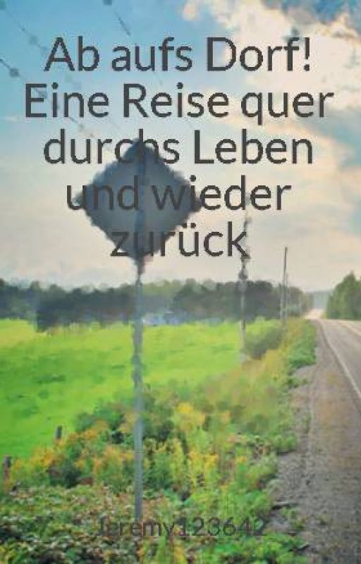 Ab aufs Dorf! Eine Reise quer durchs Leben und wieder zurück by Jeremy123642