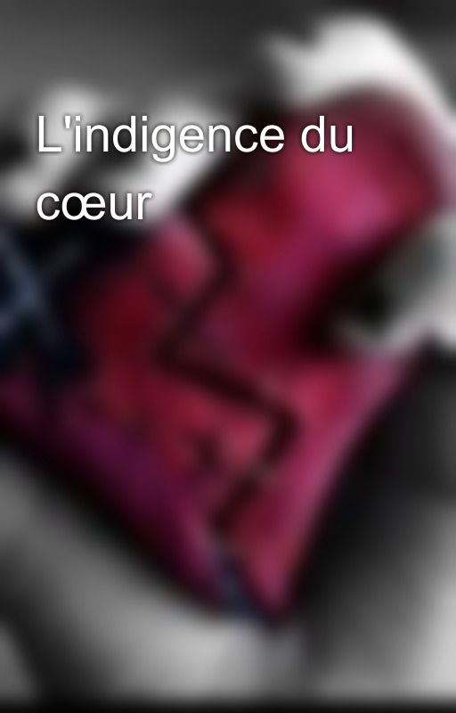 L'indigence du cœur  by ChaMar23