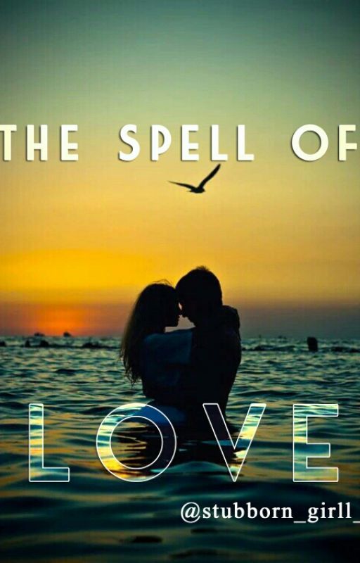 The Spell Of LOVE !! by Stubborn_girll_