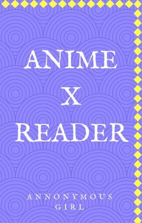 Anime x Reader by AnnonymousGirl4842