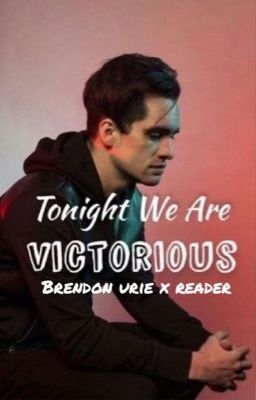 Tonight We Are Victorious < Brendon Urie x Reader >  (Complete)  cover