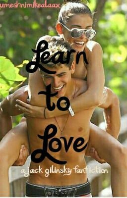 Learn To Love- (A Jack Gilinsky Fanfiction) cover