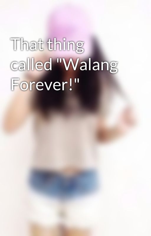 That thing called "Walang Forever!"  by BeAwesomeLikeMe