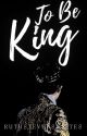 To Be King: Book One Of The Reine Series (COMPLETED) by ruthstevenswrites